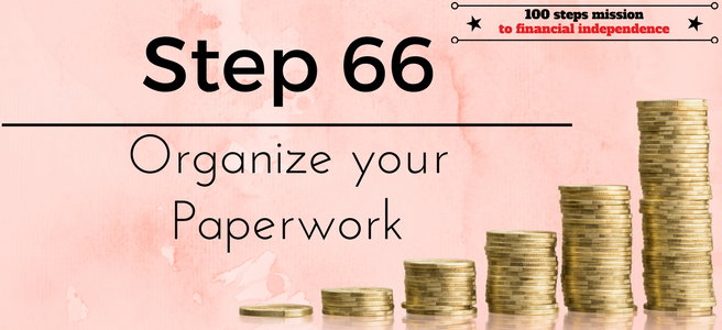 Step 66 of the 100 steps mission to financial independence: Organize your Paperwork