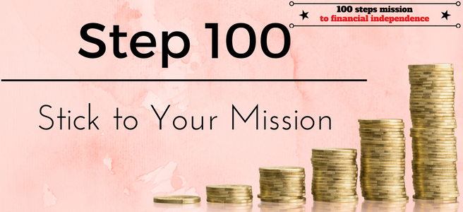 Step 100 of the 100 Steps Mission to Financial Independence: Stick to your Mission